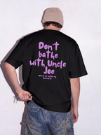 Dont bathe with uncle Joe Tee